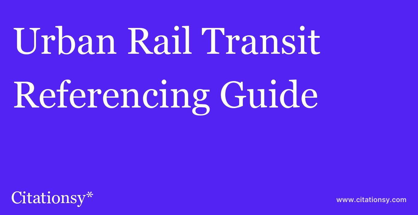cite Urban Rail Transit  — Referencing Guide